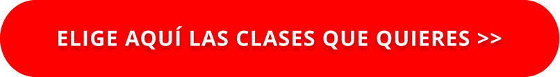 ELIGE AQUÍ LAS CLASES QUE QUIERES >>